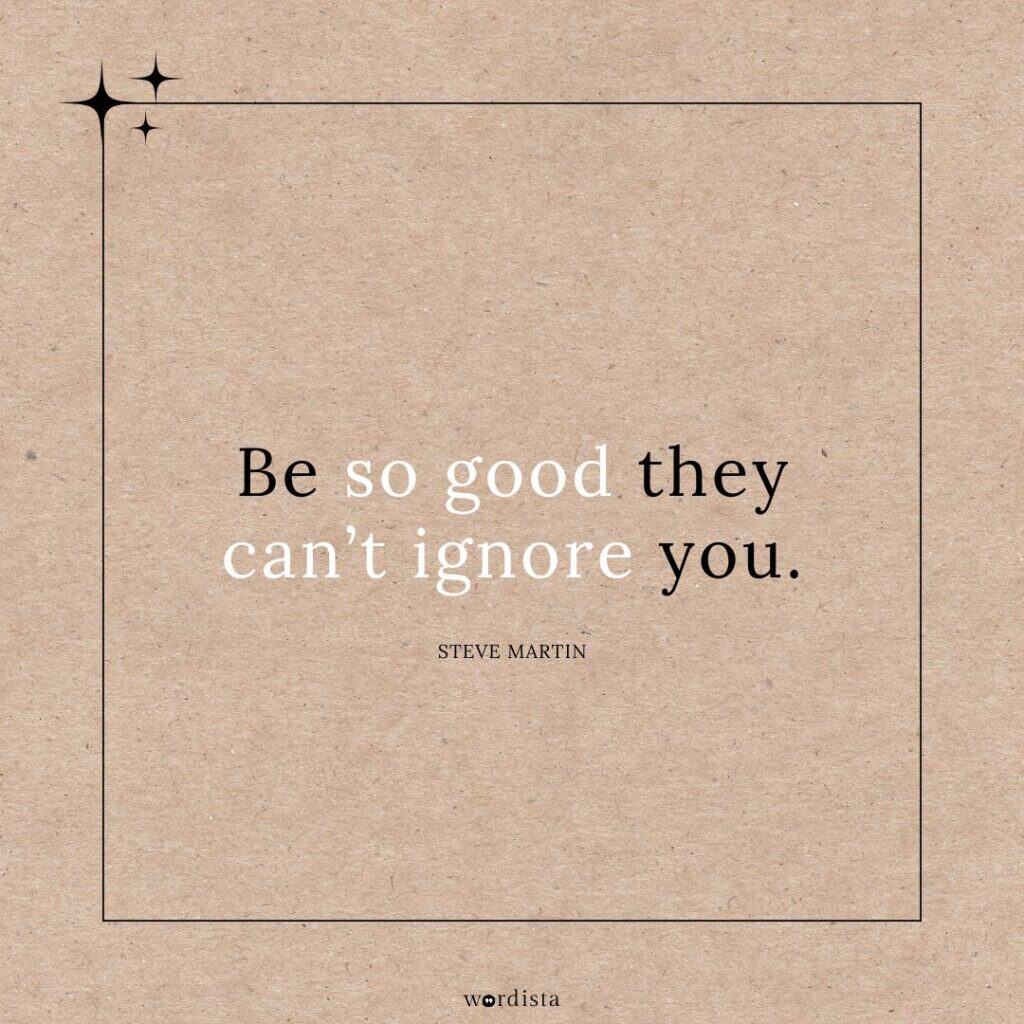 Be so Good they Can't Ignore You